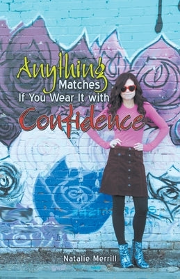 Anything Matches If You Wear It with Confidence by Merrill, Natalie