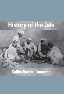 History Of The Jats: A Contribution To The History Of Northern India by Qanungo, Kalika Ranjan