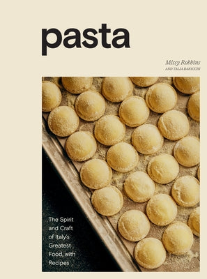 Pasta: The Spirit and Craft of Italy's Greatest Food, with Recipes [A Cookbook] by Robbins, Missy