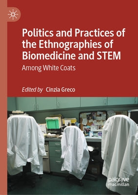 Politics and Practices of the Ethnographies of Biomedicine and Stem: Among White Coats by Greco, Cinzia