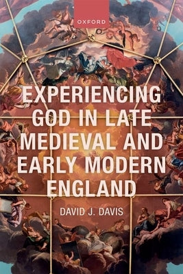 Experiencing God in Late Medieval and Early Modern England by Davis, David J.