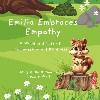 Emilia Embraces Empathy: A Woodland Tale of Compassion and Kindness by Wall, Jessie