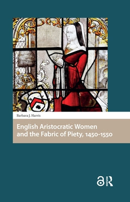 English Aristocratic Women and the Fabric of Piety, 1450-1550 by Harris, Barbara J.