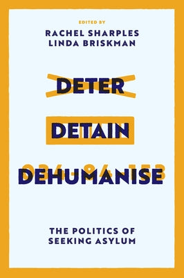 Deter, Detain, Dehumanise: The Politics of Seeking Asylum by Sharples, Rachel