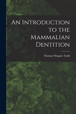 An Introduction to the Mammalian Dentition by Todd, Thomas Wingate