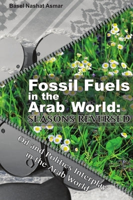Fossil Fuels in the Arab World: Seasons Reversed by Asmar, Basel