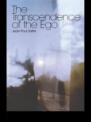 The Transcendence of the Ego: A Sketch for a Phenomenological Description by Sartre, Jean-Paul