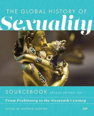 Global History of Sexuaity Sourcebook, Second Edition: From Prehistory to the Sixteenth Century, Second Edition, Volume One by Kuefler, Mathew