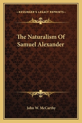 The Naturalism Of Samuel Alexander by McCarthy, John W.