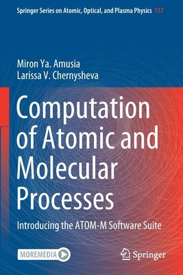 Computation of Atomic and Molecular Processes: Introducing the Atom-M Software Suite by Amusia, Miron Ya