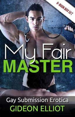 My Fair Master: Gay Submission Erotica by Elliot, Gideon