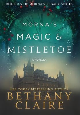 Morna's Magic & Mistletoe - A Novella: A Scottish, Time Travel Romance by Claire, Bethany