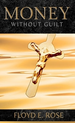 Money Without Guilt by Rose, Floyd E.