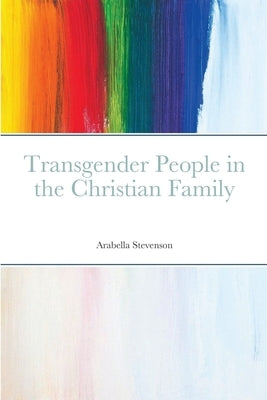 Transgender People in the Christian Family by Stevenson, Arabella
