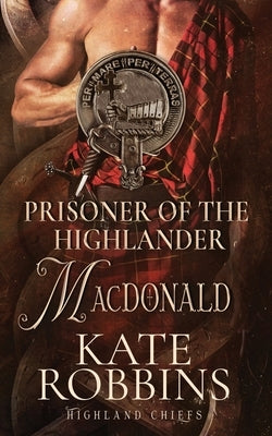 Prisoner of the Highlander: The Highland Chiefs: #4 by Robbins, Kate