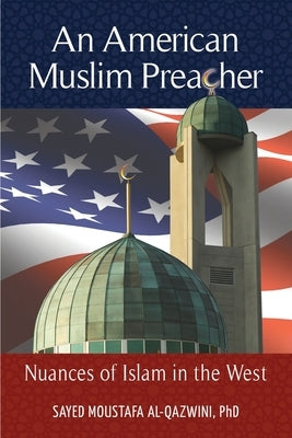 An American Muslim Preacher: Nuances of Islam in the West by Al-Qazwini, Sayed Moustafa