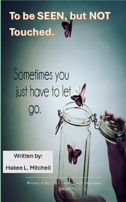 To be SEEN, but NOT touched... by Mitchell, Hakee L.