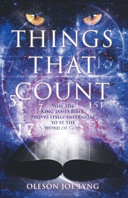 Things That Count: Why the King James Bible Proves Itself Internally to Be the Word of God by Lyng, Oleson Joe