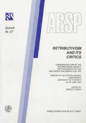 Retributivism and Its Critics: Canadian Section of the International Association for Philosophy of Law and Social Philosophy. Special Nordic Conferenc by Cragg, Wesley