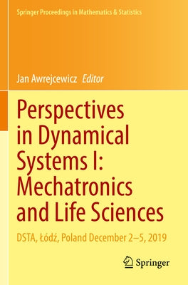 Perspectives in Dynamical Systems I: Mechatronics and Life Sciences: Dsta, Lódź, Poland December 2-5, 2019 by Awrejcewicz, Jan