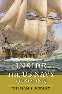 Inside the US Navy of 1812-1815 by Dudley, William S.