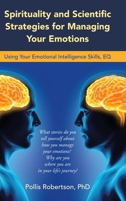 Spirituality and Scientific Strategies for Managing Your Emotions: Using Your Emotional Intelligence Skills, Eq by Robertson, Pollis