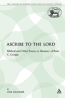Ascribe to the Lord: Biblical and Other Essays in Memory of Peter C. Craigie by Eslinger, Lyle