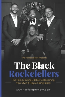 The Black Rockefellers: The Family Business Bible to Becoming Your Own 6 Figure Family Bank by Fampreneurs, The