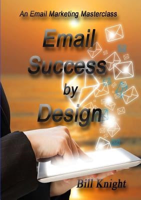 Email Success by Design by Knight, Bill