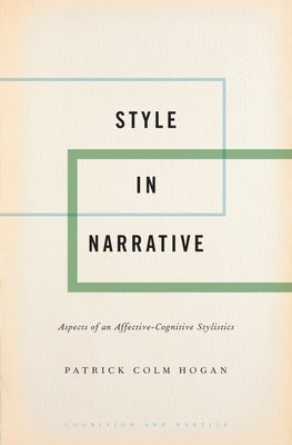 Style in Narrative: Aspects of an Affective-Cognitive Stylistics by Hogan, Patrick Colm