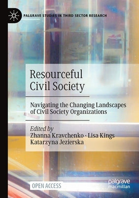 Resourceful Civil Society: Navigating the Changing Landscapes of Civil Society Organizations by Kravchenko, Zhanna