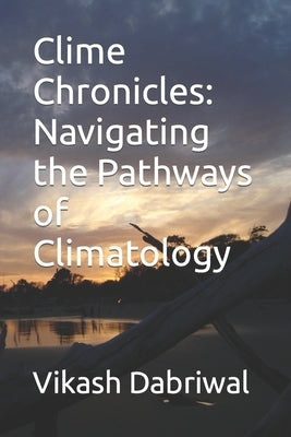 Clime Chronicles: Navigating the Pathways of Climatology by Dabriwal, Vikash