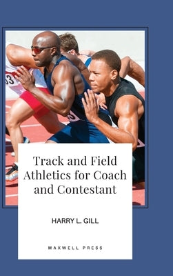 Track and Field Athletics for Coach and Contestant by Gill, Harry L.