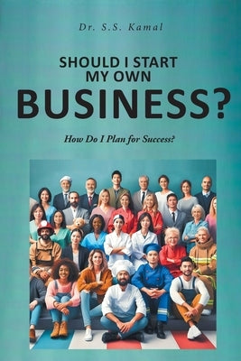 Should I Start My Own Business?: How Do I Plan for Success? by Kamal, S. S.