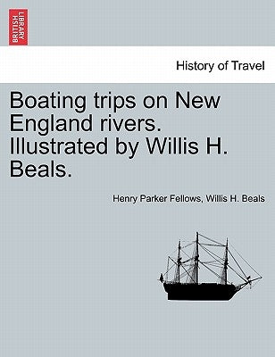 Boating Trips on New England Rivers. Illustrated by Willis H. Beals. by Fellows, Henry Parker