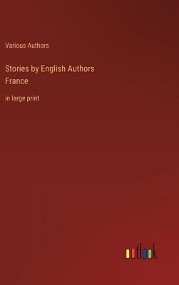 Stories by English AuthorsFrance: in large print by Authors, Various