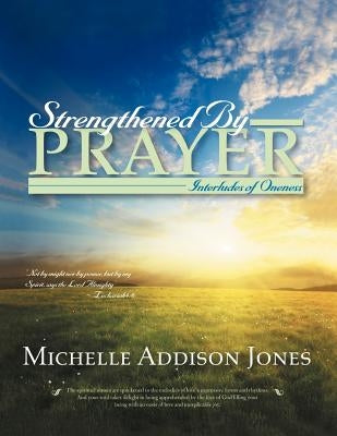Strengthened by Prayer: Interludes of Oneness by Jones, Michelle Addison