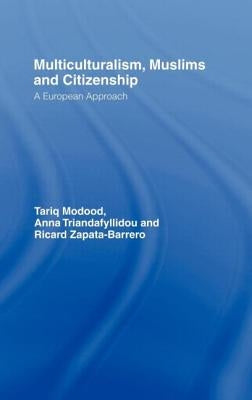 Multiculturalism, Muslims and Citizenship: A European Approach by Modood, Tariq