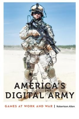 America's Digital Army: Games at Work and War by Allen, Robertson