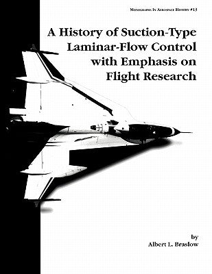 A History of Suction-Type Laminar-Flow Control with Emphasis on Flight Research. Monograph in Aerospace History, No. 13, 1999 by Braslow, Albert L.