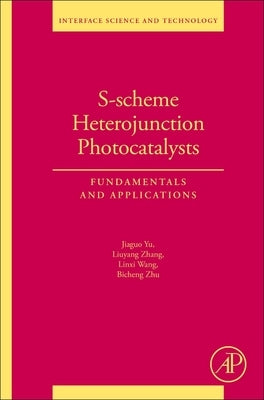 S-Scheme Heterojunction Photocatalysts: Fundamentals and Applications Volume 35 by Yu, Jiaguo