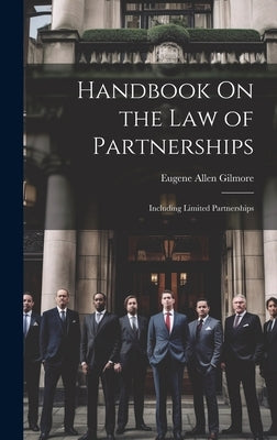 Handbook On the Law of Partnerships: Including Limited Partnerships by Gilmore, Eugene Allen