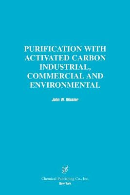 Purification with Activated Carbon Industrial, Commercial and Environmental by Hassler, John W.