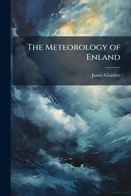The Meteorology of Enland by Glaisher, James