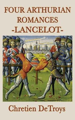 Four Arthurian Romances -Lancelot- by Detroys, Chretien