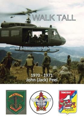 Walk Tall: With the 2nd Battalion 1st Arvn Regiment by Peel, John (Jack)