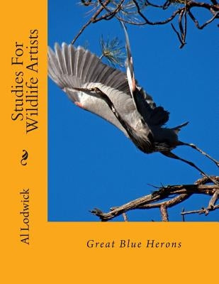 Great Blue Herons: Studies For Wildlife Artists by Lodwick, Al