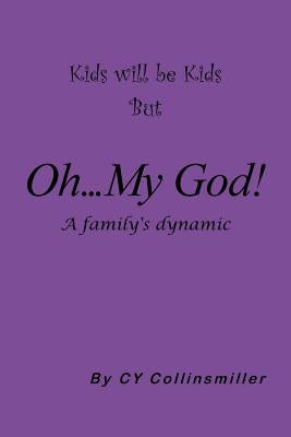 Kids Will Be Kids But Oh... My God!: A Family's Dynamic by Collinsmiller, Cy