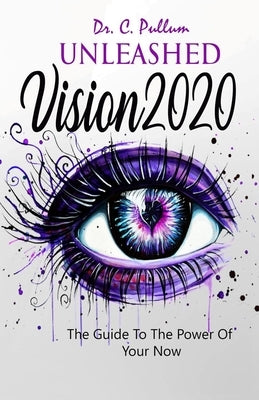 Unleashed Vision 2020: The Guide To The Power of Your Now by Pullum, Catrina