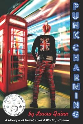 Punk Charming: A Mixtape of Travel, Love & 80s Pop Culture by Quinn, Laura